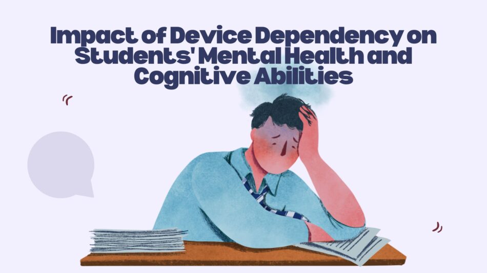 ImpactofDeviceDependencyonStudentsMentalHealthandCognitiveAbilities