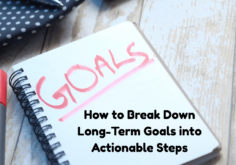 How to Break Down Long-Term Goals into Actionable Steps